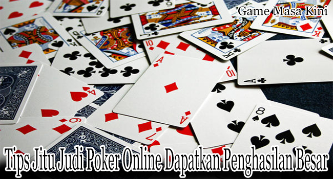 Tips Jitu Judi Poker Online Untuk Dapatkan Penghasilan Besar